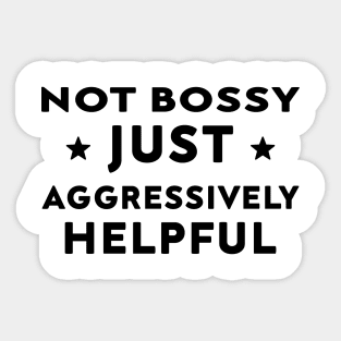 Not Bossy Just Aggressively Helpful Sticker